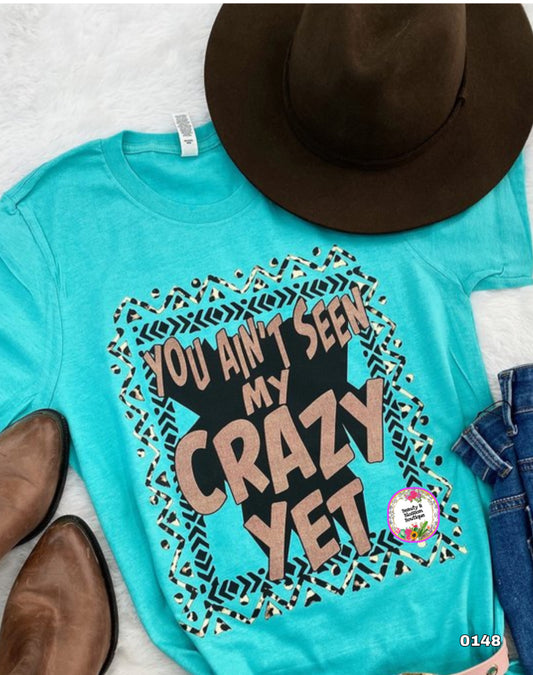 YOU AINT SEEN MY CRAZY YET TSHIRT- 148